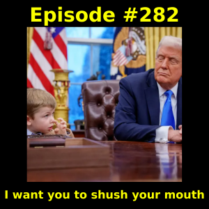 Episode #282: I want you to shush your mouth