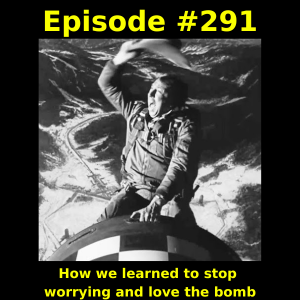 Episode #291: How we learned to stop worrying and love the bomb