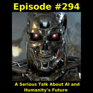 Episode #294: A Serious Talk About AI and Humanity’s Future