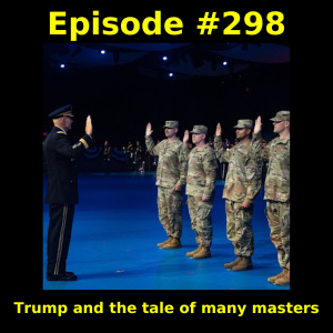 Episode #298: Trump and the tale of many masters