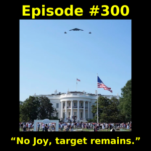 Episode #300: “No Joy, target remains.”