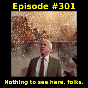 Episode #301: Nothing to see here, folks.