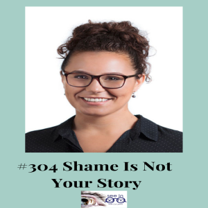 304 | Shame Is Not Your Story