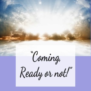 Coming, ready or not! - Mark 13:32-37