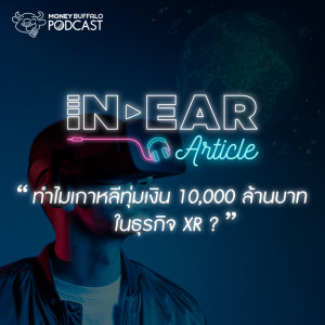 IA EP5 | ทำไมเกาหลีทุ่มเงิน 10,000 ล้านบาท ใน "ธุรกิจ XR" ?