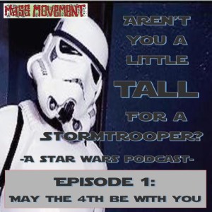 Aren't you a little TALL for a Stormtrooper :A Star Wars Podcast - Episode 1:-May The 4th Be With You