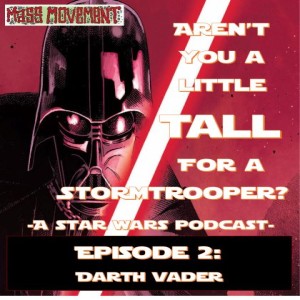 Aren't you a little TALL for a Stormtrooper :A Star Wars Podcast - Episode 2:-Darth Vader
