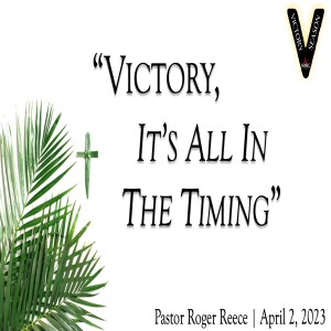 ”Victory, It’s All In The Timing” (4-2-23)