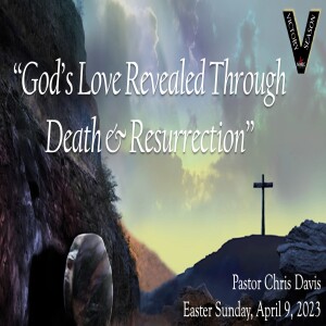 ”God’s Love Revealed Through Death & Resurrection” (4-9-23)