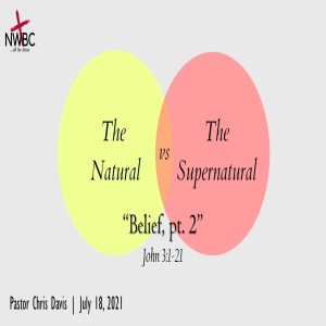 7-18-2021 - ”The Natural -v- The Supernatural: Belief, pt2”