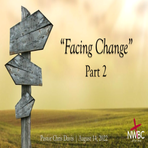 8-14-2022 - ”Facing Change” Pt 2