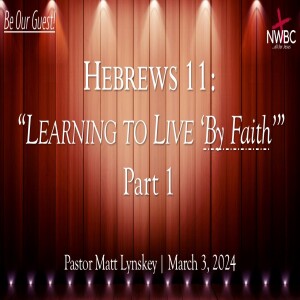 Hebrews 11: Learning to Live ‘By Faith’, Pt1 (3/3/24)
