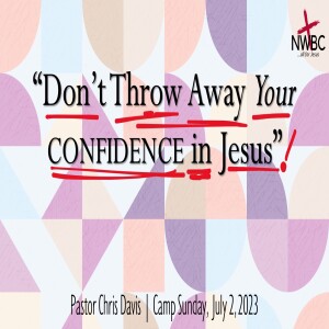 ”Don’t Throw Away Your Confidence in Jesus” (7-2-23)