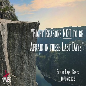 10-23-2022 - ”Eight Reasons NOT To Be Afraid In These Last Days”