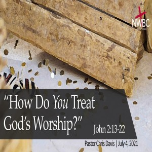 7-4-2021 - ”How Do You Treat God’s Worship?”
