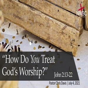 7-4-2021 - "How Do You Treat God's Worship?"