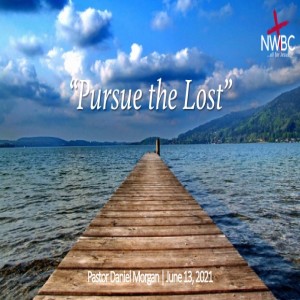 6-13-2021 - ”Pursue the Lost”
