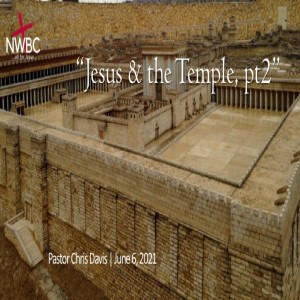 6-6-2021 - ”Jesus & the Temple, pt2”