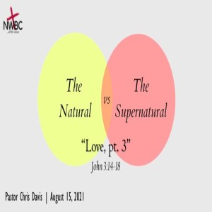 8-15-2021 - ”The Natural -v- The Supernatural: Love, pt3”