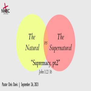 9-26-2021 - ”The Natural -vs- The Supernatural: Supremacy, pt2”