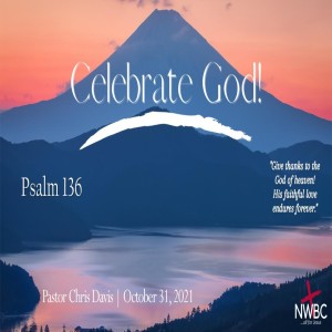 10-31-2021 - ”Psalm 136: Celebrate God!”
