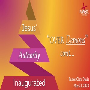 ”Jesus’ Authority Inaugurated: Over Demons, cont...” (5-21-23)
