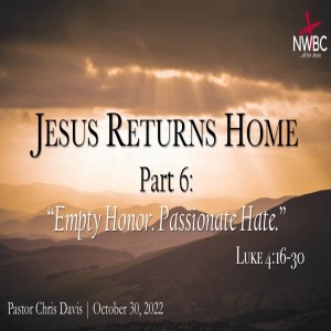 10-30-2022 - ”JESUS RETURNS HOME Pt6: Empty Honor. Passionate Hate.”