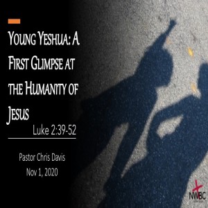 11-1-2020 - “Young Yeshua: A First Glimpse at the Humanity of Jesus”