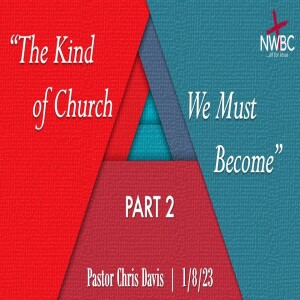 ”The Kind of Church We Must Become, pt2” - 1-8-23