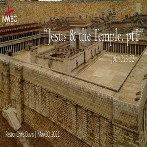 5-30-2021 - ”Jesus & the Temple, pt1”