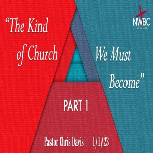 ”The Kind of Church We Must Become, pt1” - 1-1-23