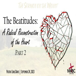The Beatitudes: A Radical Reconstruction of the Heart, pt2 (9-25-23)