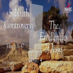 ”Sabbath Controversy: The Excellencies of Jesus, pt4” (8-6-23)