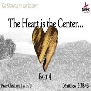 “The Heart is the Center… Pt4” (5/19/24)