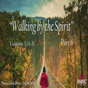 10-16-2022 - ”Walking by the Spirit, pt6”