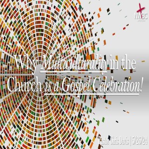 “Why Multiculturality in the Church is a Gospel Celebration!” (5/28/24)