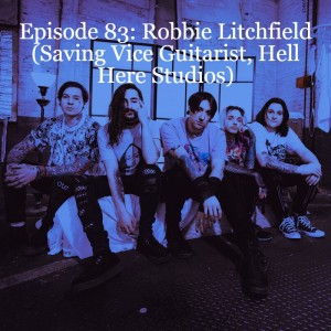 Episode 83: Robbie Litchfield (Saving Vice Guitarist, Hell Here Studios)