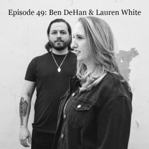 Episode 49: Ben DeHan & Lauren White