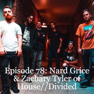 Episode 78: Nard Grice & Zachary Tyler of House//Divided