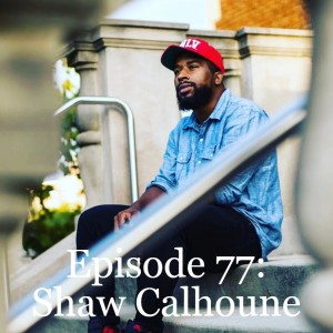 Episode 77: Shaw Calhoune