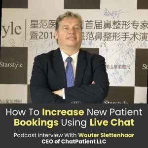 Ep040: How To Increase New Patient Bookings Using Live Chat With Wouter Slettenhaar CEO of ChatPatient LLC