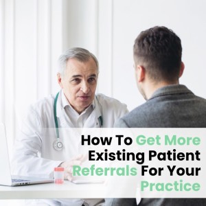 Ep038: How To Get More Existing Patient Referrals For Your Practice