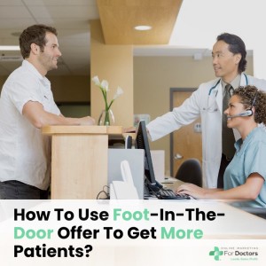 Ep020: How to Use Foot-In-The-Door Offer to Get More Patients?