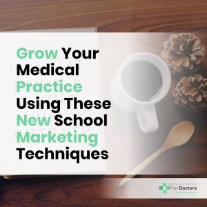 Ep006: Grow Your Medical Practice Using These 6 New School Marketing Techniques