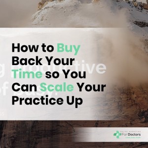 Ep011: How to Buy Back Your Time So You Can Scale Your Practice Up