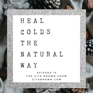 #15 - The Gita Brown Show:  Beat Colds the Natural Way