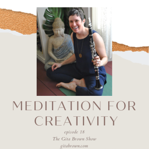 #18 - The Gita Brown Show:  Meditation for Creativity