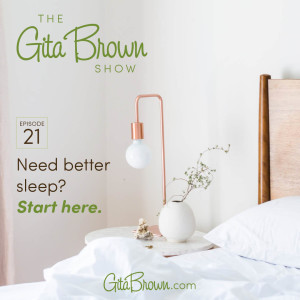 #21 - The Gita Brown Show:  Need Better Sleep? Start Here.