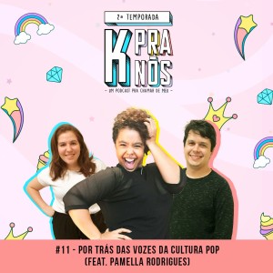 K Pra Nós #11 - Por Trás das Vozes da Cultura Pop (Feat. Pamella Rodrigues)