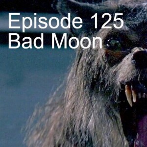 Episode 125: Bad Moon